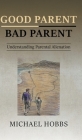 Good Parent - Bad Parent: Understanding Parental Alienation By Michael Hobbs Cover Image
