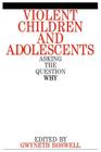 Violent Children and Adolescents: Asking the Question Why? By Gwyneth Boswell Cover Image