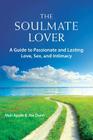 The Soulmate Lover: A Guide to Passionate and Lasting Love, Sex, and Intimacy By Mali Apple, Joe Dunn Cover Image