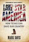 Lone Star America: How Texas Can Save Our Country By Mark Davis, Sean Hannity (Foreword by) Cover Image