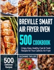 Breville Smart Air Fryer Oven Cookbook: 500 Crispy, Easy, Healthy, Fast & Fresh Recipes for Your Air Fryer Oven (Recipe Book) By Suzanne Taylor Cover Image
