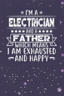 I'm A Electrician And A Father Which Means I am Exhausted and Happy: Father's Day Gift for Electrician Dad By Ashikur Rahman Cover Image