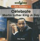 Celebrate Martin Luther King Jr. Day (Our Holidays) By Amy Hayes Cover Image