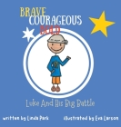 Brave, Courageous and Bold: Luke and His Big Battle By Linda Park, Eva Larson (Illustrator) Cover Image