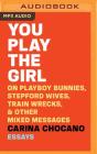 You Play the Girl: On Playboy Bunnies, Stepford Wives, Train Wrecks, & Other Mixed Messages By Carina Chocano, Amy McFadden (Read by) Cover Image