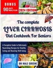 The complete liver cirrhosis diet cookbook for seniors 2024: A Complete Guide to Deliciously Nourishing Recipes for Healthy Eating and Boosting Well-b By Hale Greene Cover Image