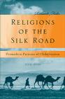 Religions of the Silk Road: Premodern Patterns of Globalization By R. Foltz Cover Image