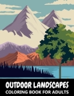 Outdoor Landscapes Coloring Book for Adults: Mountains, Forest and Wild Nature Scenes - Colouring Book for Kids, Teenagers and Grown-ups By Katrin Stark Cover Image