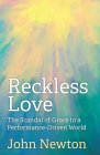 Reckless Love: The Scandal of Grace in a Performance-Driven World By John Newton Cover Image