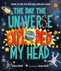 The Day the Universe Exploded My Head: Poems to Take You into Space and Back Again By Allan Wolf, Anna Raff (Illustrator) Cover Image