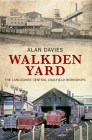 Walkden Yard: The Lancashire Central Coalfield Workshops By Alan Davies Cover Image