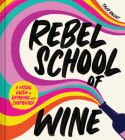 Rebel School Of Wine: A Visual Guide to Drinking with Confidence By Tyler Balliet Cover Image