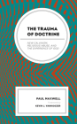 The Trauma of Doctrine: New Calvinism, Religious Abuse, and the Experience of God By Paul Maxwell, Kevin J. Vanhoozer (Foreword by) Cover Image