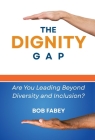 The Dignity Gap: Are You Leading Beyond Diversity and Inclusion? Cover Image