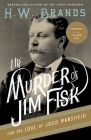 The Murder of Jim Fisk for the Love of Josie Mansfield: A Tragedy of the Gilded Age By H. W. Brands Cover Image