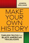 Make Your Own History: Timeless Truths from Black American Trailblazers By Joseph H. Holland Cover Image