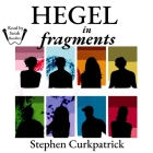 Hegel in Fragments Lib/E By Stephen Curkpatrick, Sarah Bacaller (Read by) Cover Image