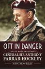 'Oft in Danger': The Life and Campaigns of General Sir Anthony Farrar-Hockley By Jonathon Riley Cover Image