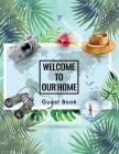 Welcome To Our Home Guest Book: AirBNB Guest Book For Airbnb, Vacation Rentals, Cabin Guest, Guest House, Hotel: Leave Advice & Feel To Be Here Cover Image