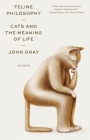 Feline Philosophy: Cats and the Meaning of Life By John Gray Cover Image