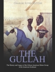 The Gullah: The History and Legacy of the African American Ethnic Group in the American Southeast By Charles River Editors Cover Image