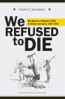 We Refused to Die: My time as a prisoner of war in Bataan and Japan, 1942-1945 By Gene S. Jacobsen Cover Image