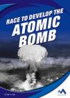 Race to Develop the Atomic Bomb By Amy C. Rea Cover Image