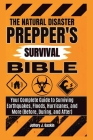 The natural disaster Prepper's survival bible: Your Complete Guide to Surviving Earthquakes, Floods, Hurricanes, and More (Before, During, and After) Cover Image