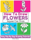 How to Draw Flowers Easy step-by-step drawing tutorial for kids, teens, and beginners. How to learn to draw flowers. Book 2 By Robby Bishop Cover Image