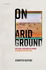 On Arid Ground: Political Ecologies of Empire in Russian Central Asia (Oxford Studies in Modern European History) By Jennifer Keating Cover Image