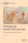 Writing the South African San: Colonial Ethnographic Discourses (Palgrave Studies in Nineteenth-Century Writing and Culture) By Lara Atkin Cover Image