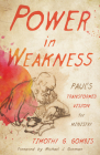 Power in Weakness: Paul's Transformed Vision for Ministry By Timothy G. Gombis, Michael J. Gorman (Foreword by) Cover Image