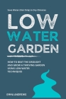 Low-Water Garden: How To Beat The Drought And Grow a Thriving Garden Using Low-Water Techniques By Emma Andrews Cover Image