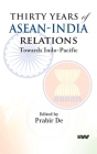 Thirty Years of ASEAN-India Relations: Towards Indo-Pacific By Prabir De (Editor) Cover Image
