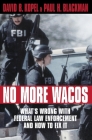No More Wacos: What's Wrong With Federal Law Enforcement and How to Fix It By David B. Kopel, Paul H. Blackman Cover Image