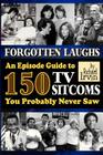 Forgotten Laughs: An Episode Guide to 150 TV Sitcoms You Probably Never Saw By Richard Irvin Cover Image