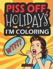 Piss Off, Holidays. I'm Coloring: Fun Adult Activity Book to relieve stress and self care during the Year By J K Marker Cover Image