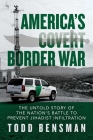 America's Covert Border War: The Untold Story of the Nation's Battle to Prevent Jihadist Infiltration By Todd Bensman Cover Image