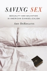 Saving Sex: Sexuality and Salvation in American Evangelicalism By Amy DeRogatis Cover Image