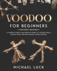 Voodoo for Beginners: A Complete Guide to Discover the Secrets of Voodoo Spells, Haitian Vodou and New Orleans Voodoo Rituals By Michael Luck Cover Image