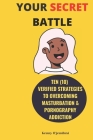 Your Secret Battle: Ten(10) Verified Strategies to Overcoming Masturbation and Pornography Addiction By Kenny O'Jemilusi Cover Image