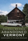 Abandoned Vermont: Dishevelment in the Green Mountains (America Through Time) By Maxwell Brisben Cover Image