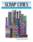 Scrap Cities: Joyful Modern Architecture-Inspired Quilts By Cathy J. Perlmutter Cover Image