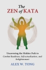 The Zen of Kata: Uncovering the Hidden Path to Combat Readiness, Self-actualization, and Enlightenment Cover Image