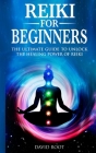 Reiki for Beginners: The Ultimate Guide to Unlock the Healing Power of Reiki By David Root Cover Image