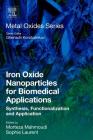 Iron Oxide Nanoparticles for Biomedical Applications: Synthesis, Functionalization and Application (Metal Oxides) By Sophie Laurent (Editor), Morteza Mahmoudi (Editor) Cover Image