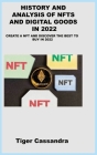 History and Analysis of Nfts and Digital Goods in 2022: Create a Nft and Discover the Best to Buy in 2022 By Cassandra Tiger Cover Image