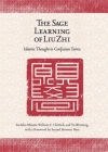The Sage Learning of Liu Zhi: Islamic Thought in Confucian Terms (Harvard-Yenching Institute Monograph) By Sachiko Murata, William C. Chittick, Wei-Ming Tu Cover Image