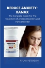 Reduce Anxiety: The Complete Guide on Xanax By Peterson Rylan Cover Image