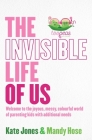 The Invisible Life of Us: Welcome to the joyous, messy, colourful world of parenting kids with additional needs By Mandy Hose, Kate Jones Cover Image